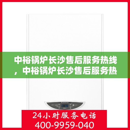 中裕锅炉长沙售后服务热线，中裕锅炉长沙售后服务热线，专业团队，贴心服务