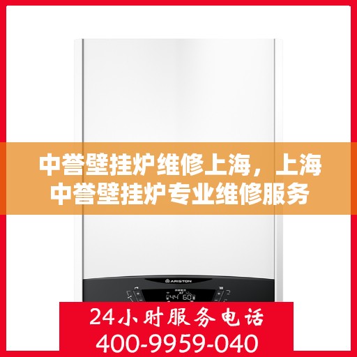 中誉壁挂炉维修上海，上海中誉壁挂炉专业维修服务