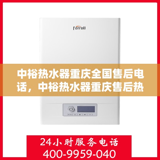 中裕热水器重庆全国售后电话，中裕热水器重庆售后热线，一站式全国服务电话解析