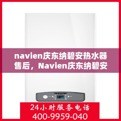 navien庆东纳碧安热水器售后，Navien庆东纳碧安热水器售后服务详解