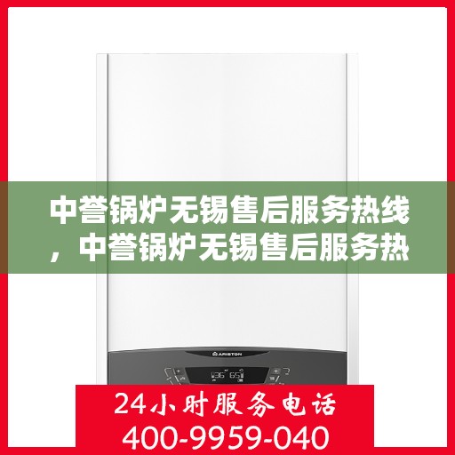 中誉锅炉无锡售后服务热线，中誉锅炉无锡售后服务热线，专业团队为您提供全方位服务支持