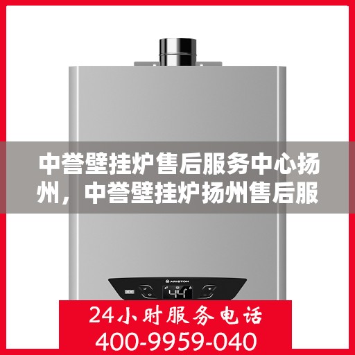 中誉壁挂炉售后服务中心扬州，中誉壁挂炉扬州售后服务中心，专业维修，贴心服务