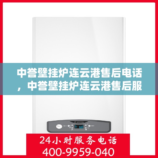 中誉壁挂炉连云港售后电话，中誉壁挂炉连云港售后服务热线电话公布