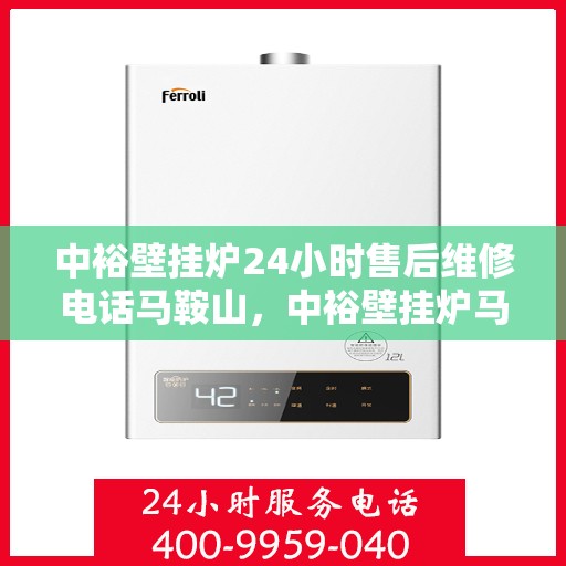 中裕壁挂炉24小时售后维修电话马鞍山，中裕壁挂炉马鞍山24小时专业售后维修服务热线
