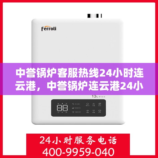 中誉锅炉客服热线24小时连云港，中誉锅炉连云港24小时客服热线，全天候服务您的需求