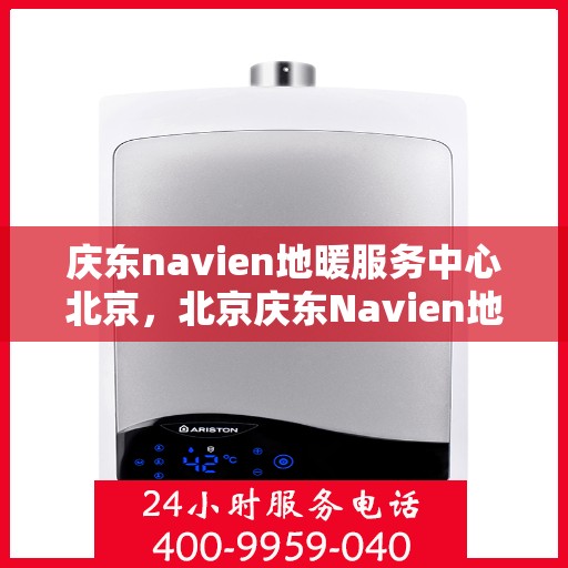 庆东navien地暖服务中心北京，北京庆东Navien地暖服务中心，专业提供地暖服务