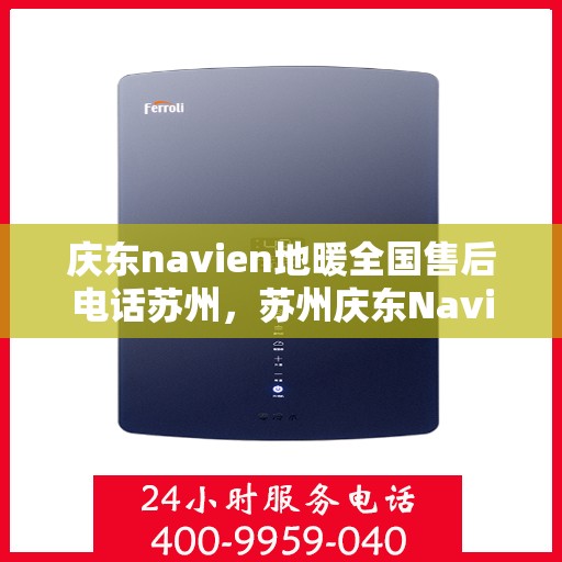 庆东navien地暖全国售后电话苏州，苏州庆东Navien地暖全国售后专线电话
