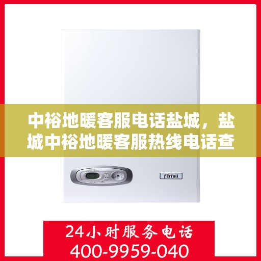 中裕地暖客服电话盐城，盐城中裕地暖客服热线电话查询