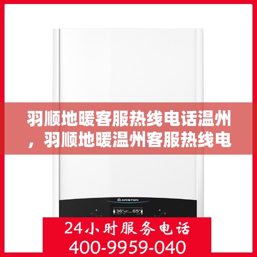 羽顺地暖客服热线电话温州，羽顺地暖温州客服热线电话全攻略