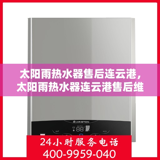 太阳雨热水器售后连云港，太阳雨热水器连云港售后维修服务支持