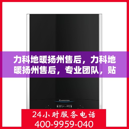 力科地暖扬州售后，力科地暖扬州售后，专业团队，贴心服务