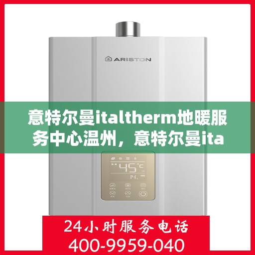 意特尔曼italtherm地暖服务中心温州，意特尔曼italtherm地暖温州服务中心，专业温暖，为您定制舒适生活