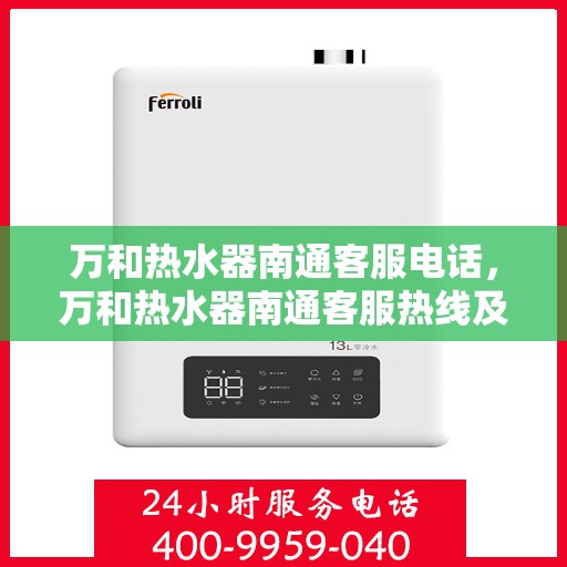 万和热水器南通客服电话，万和热水器南通客服热线及咨询电话号码汇总