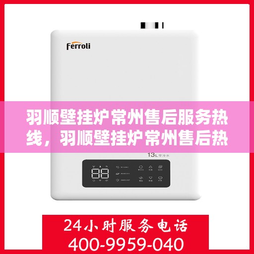 羽顺壁挂炉常州售后服务热线，羽顺壁挂炉常州售后热线，专业服务，贴心关怀