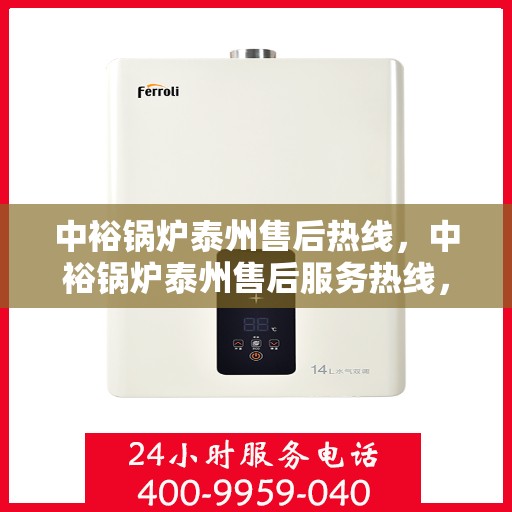 中裕锅炉泰州售后热线，中裕锅炉泰州售后服务热线，专业解决您的锅炉问题