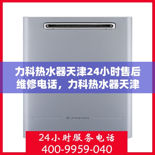 力科热水器天津24小时售后维修电话，力科热水器天津全天候售后维修热线公布！专业维修团队全天候为您服务！