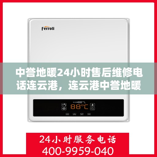 中誉地暖24小时售后维修电话连云港，连云港中誉地暖24小时专业售后维修服务热线