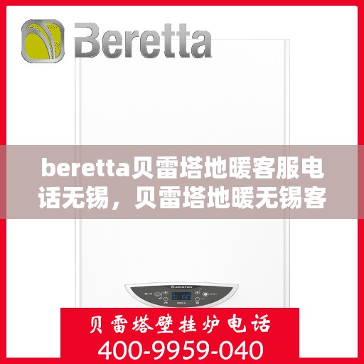beretta贝雷塔地暖客服电话无锡，贝雷塔地暖无锡客服热线及咨询指南