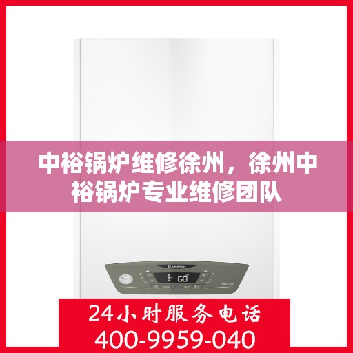 中裕锅炉维修徐州，徐州中裕锅炉专业维修团队