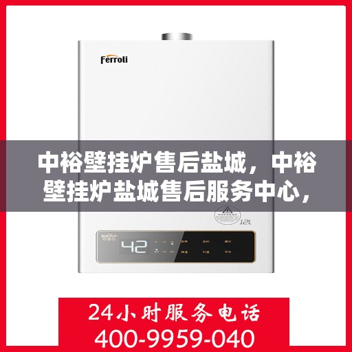 中裕壁挂炉售后盐城，中裕壁挂炉盐城售后服务中心，专业维修与贴心服务