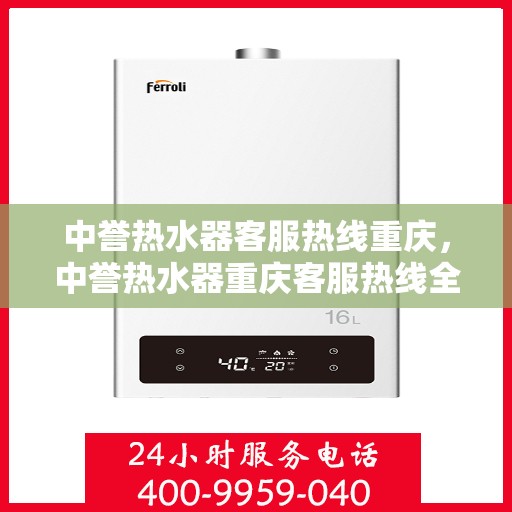 中誉热水器客服热线重庆，中誉热水器重庆客服热线全攻略