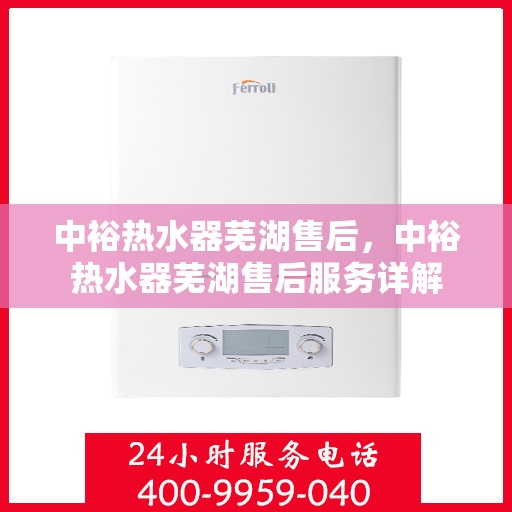 中裕热水器芜湖售后，中裕热水器芜湖售后服务详解