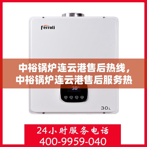 中裕锅炉连云港售后热线，中裕锅炉连云港售后服务热线，专业解决您的锅炉问题