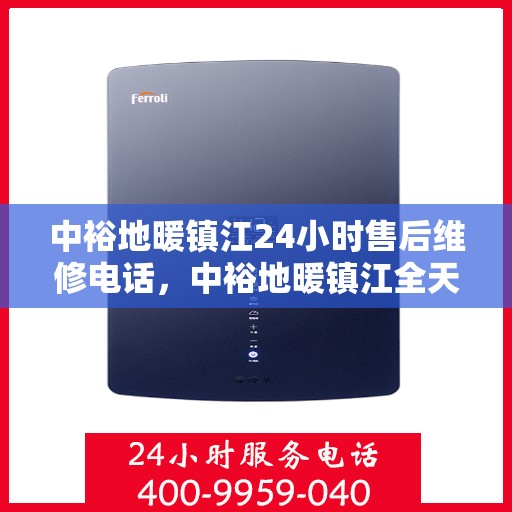 中裕地暖镇江24小时售后维修电话，中裕地暖镇江全天候售后维修服务热线