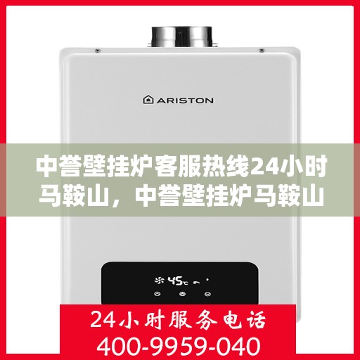 中誉壁挂炉客服热线24小时马鞍山，中誉壁挂炉马鞍山24小时客服热线全面服务，温暖您的每一个时刻