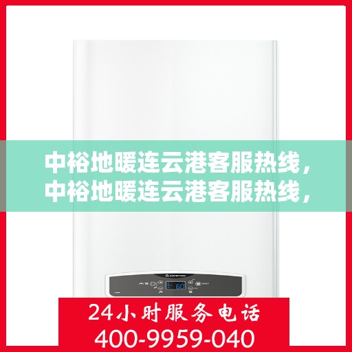 中裕地暖连云港客服热线，中裕地暖连云港客服热线，专业解答，温暖您的生活