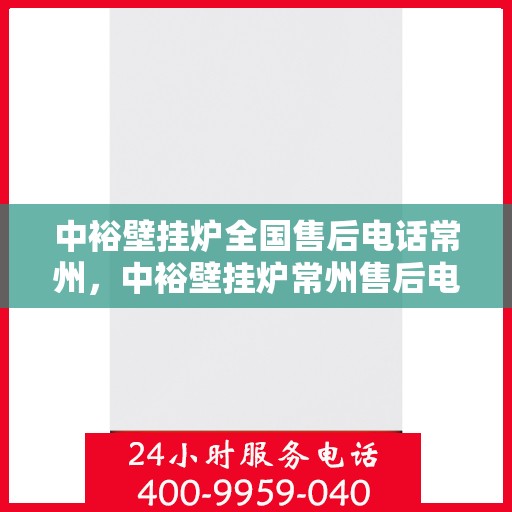 中裕壁挂炉全国售后电话常州，中裕壁挂炉常州售后电话及维修服务全攻略