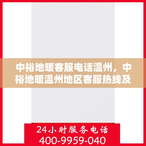 中裕地暖客服电话温州，中裕地暖温州地区客服热线及咨询指南