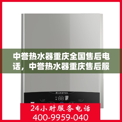 中誉热水器重庆全国售后电话，中誉热水器重庆售后服务热线及全国售后电话全解析