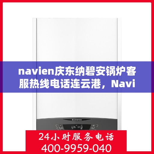 navien庆东纳碧安锅炉客服热线电话连云港，Navien庆东纳碧安锅炉连云港客服热线电话及售后服务支持