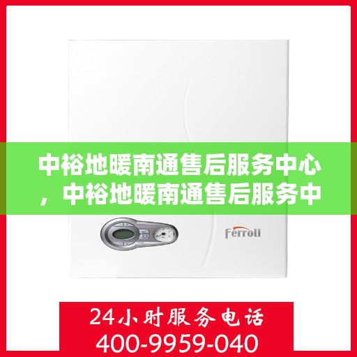 中裕地暖南通售后服务中心，中裕地暖南通售后服务中心，专业服务，温暖您的生活