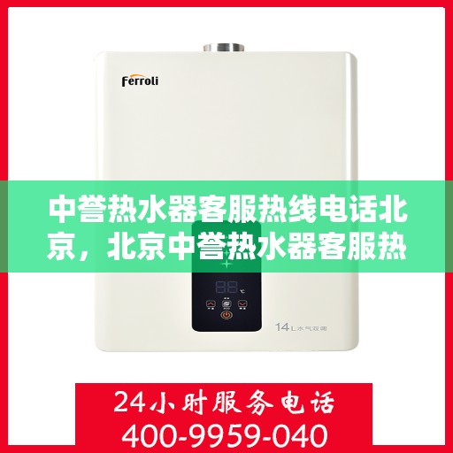 中誉热水器客服热线电话北京，北京中誉热水器客服热线电话全解析
