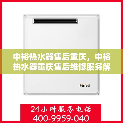 中裕热水器售后重庆，中裕热水器重庆售后维修服务解析