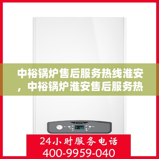 中裕锅炉售后服务热线淮安，中裕锅炉淮安售后服务热线，专业解决您的锅炉问题