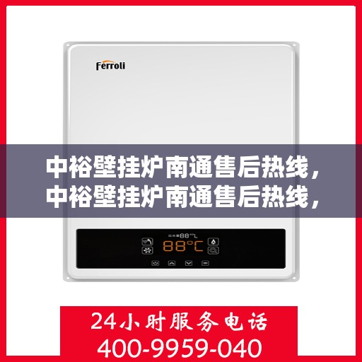 中裕壁挂炉南通售后热线，中裕壁挂炉南通售后热线，专业维修服务，贴心解决方案