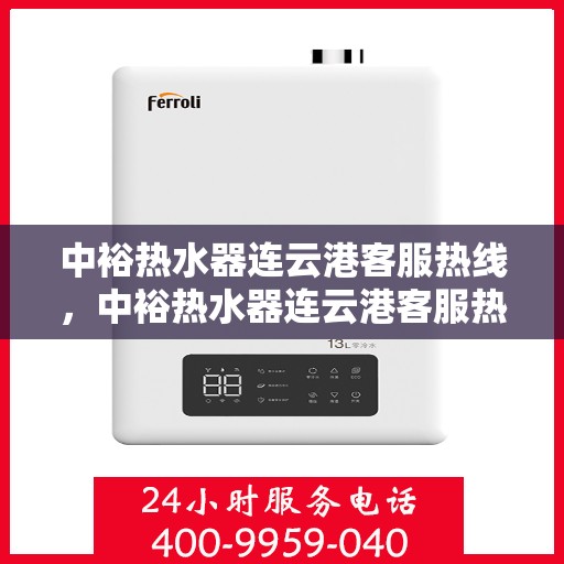 中裕热水器连云港客服热线，中裕热水器连云港客服热线，专业解决您的热水难题