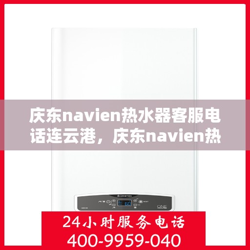庆东navien热水器客服电话连云港，庆东navien热水器连云港客服热线