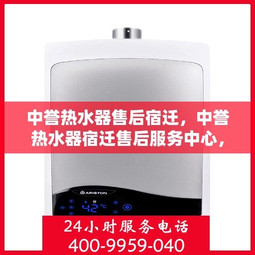 中誉热水器售后宿迁，中誉热水器宿迁售后服务中心，专业维修与优质服务