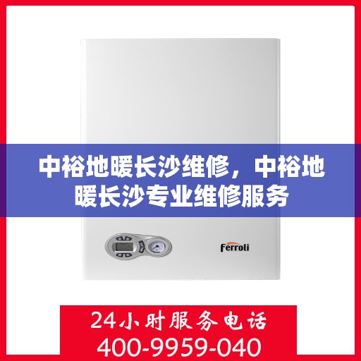 中裕地暖长沙维修，中裕地暖长沙专业维修服务