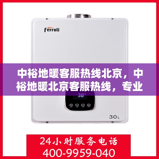 中裕地暖客服热线北京，中裕地暖北京客服热线，专业解答，温暖您的每一个冬季