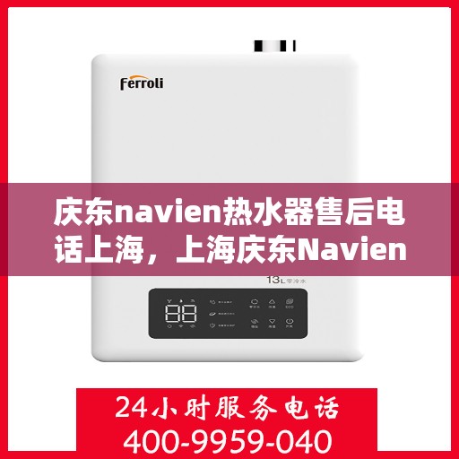 庆东navien热水器售后电话上海，上海庆东Navien热水器售后服务热线及电话