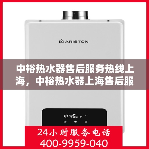 中裕热水器售后服务热线上海，中裕热水器上海售后服务热线详解