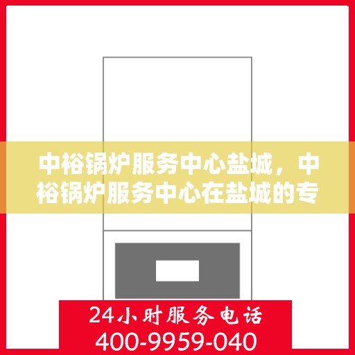 中裕锅炉服务中心盐城，中裕锅炉服务中心在盐城的专业服务之旅