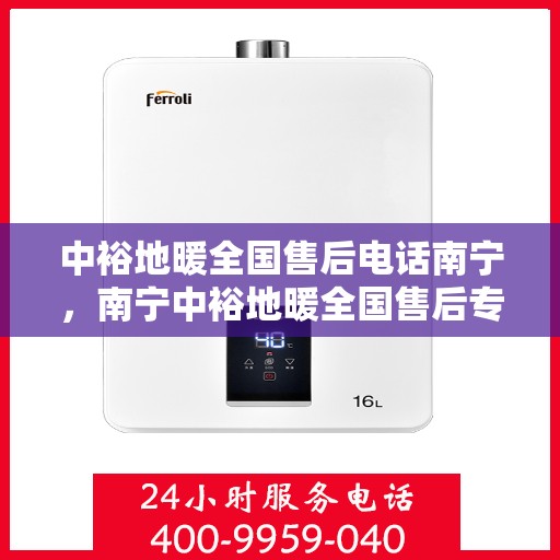 中裕地暖全国售后电话南宁，南宁中裕地暖全国售后专线服务电话