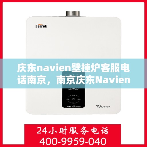 庆东navien壁挂炉客服电话南京，南京庆东Navien壁挂炉客服热线