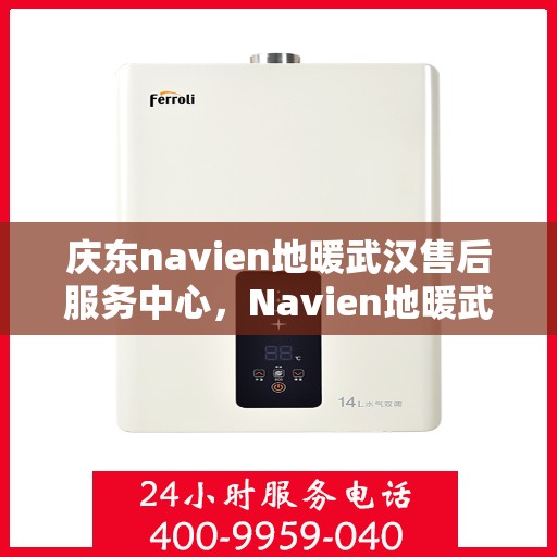 庆东navien地暖武汉售后服务中心，Navien地暖武汉售后服务中心，专业品质，温暖你的冬季